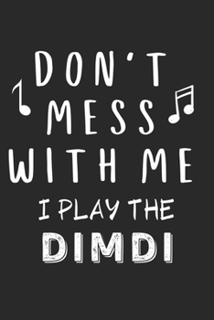 Don't mess with me I play the Dimdi: Lined Journal, 120 Pages, 6 x 9, Music Instrument Gift Dimdi Instruments, Black Matte Finish (Don't mess with me I play the Dimdi Journal)