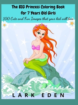 The BIG Princess Coloring Book for 7 Years Old Girls: 100 Cute and Fun Images that your kid will love