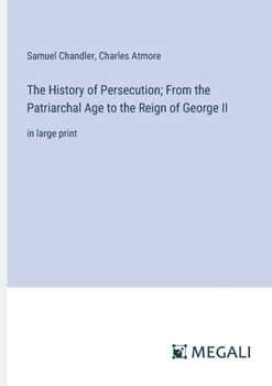 Paperback The History of Persecution; From the Patriarchal Age to the Reign of George II: in large print Book