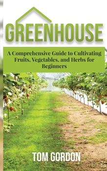 Paperback Greenhouse: A Comprehensive Guide to Cultivating Fruits, Vegetables and Herbs for Beginners Book