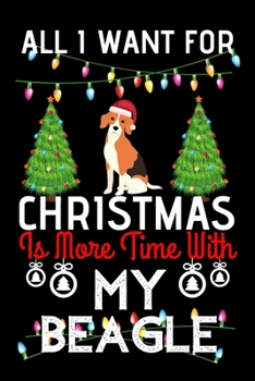 All i want for Christmas is more time with my Beagle: Funny Beagle Dog Christmas Notebook journal, Beagle lovers Appreciation gifts for Xmas, Lined 100 pages (6x9) hand notebook or diary.