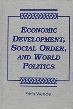 Hardcover Economic Development, Social Order, and World Politics: With Special Emphasis on War, Freedom, the Rise and Decline of the West, and the Future of Eas Book