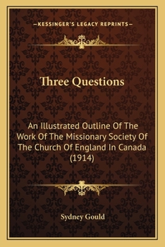 Three Questions: An Illustrated Outline Of The Work Of The Missionary Society Of The Church Of England In Canada