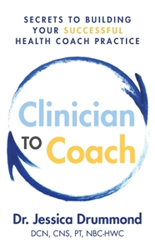 Paperback Clinician to Coach: Secrets to Building Your Successful Health Coach Practice Book