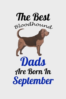 The Best Bloodhound Dads Are Born In September: Unique Notebook Journal For Bloodhound Owners and Lovers, Funny Birthday NoteBook Gift for Women, Men, ... Pages for College, School, Home  & Work .
