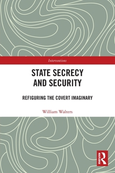 Paperback State Secrecy and Security: Refiguring the Covert Imaginary Book