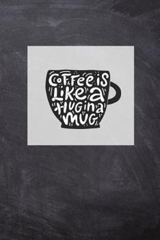 Paperback Coffee Is Like a Hug in a Mug: Caffeine Lover's Notebook and Sketchpad Book