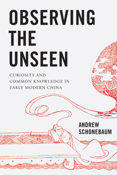Hardcover Observing the Unseen: Curiosity and Common Knowledge in Early Modern China Book