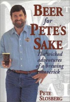 Hardcover Beer for Pete's Sake: The Wicked Adventures of a Brewing Maverick Book
