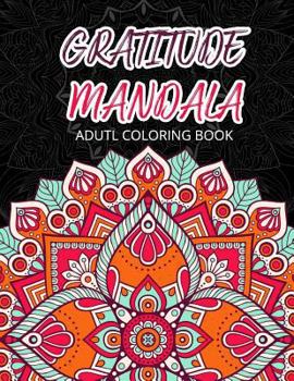 Paperback Gratitude Mandala Adult Coloring Book: Mandalas Mindfulness Adult Coloring Books for Relaxation & Stress Relief Book