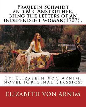 Paperback Fraulein Schmidt and Mr. Anstruther, being the letters of an independent woman(1907) .: By: Elizabeth Von Arnim. Novel (Original Classics) Book