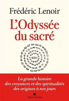 L'Odyssée du sacré: La grande histoire des croyances et des spiritualités des origines à nos jours