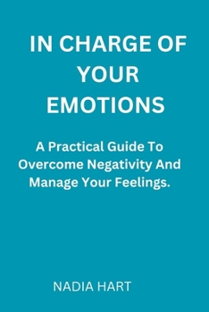 Paperback In Charge of Your Emotions: A Practical Guide To Overcome Negativity And Manage Your Emotions Book