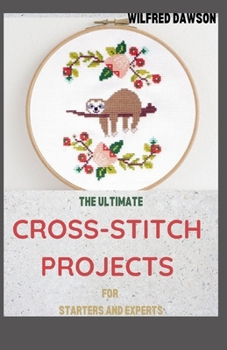 Paperback The Ultimate Cross-Stitch Projects for Starters and Experts: A Complete Guide On How To Keep Track of My Sampler Stitching & Other Historic Needlework Book
