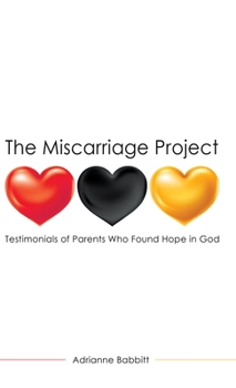 The Miscarriage Project: Testimonials of Parents Who Found Hope in God