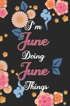 I'm June Doing June Things Notebook Birthday Gift: Personalized Name Journal Writing Notebook For Girls and Women, 100 Pages, 6x9, Soft Cover, Matte Finish