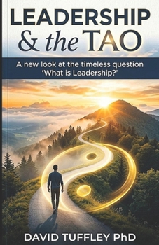 Leadership & the Tao: A new look at the timeless question "What is Leadership?"