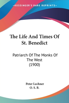 Paperback The Life And Times Of St. Benedict: Patriarch Of The Monks Of The West (1900) Book
