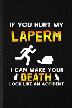 Paperback If You Hurt My Laperm I Can Make Your Death Look Like an Accident: Funny Pet Kitten Trainer Lined Notebook/ Blank Journal For Laperm Cat Owner, Inspir Book