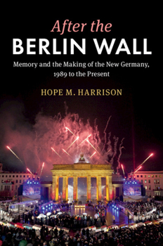 Hardcover After the Berlin Wall: Memory and the Making of the New Germany, 1989 to the Present Book