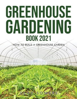 Paperback Greenhouse Gardening Book 2021: How to Build a Greenhouse Garden Book