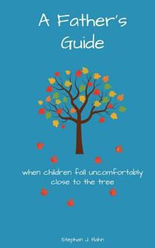 Paperback A Father's Guide: When Children Fall Uncomfortably Close To The Tree Book