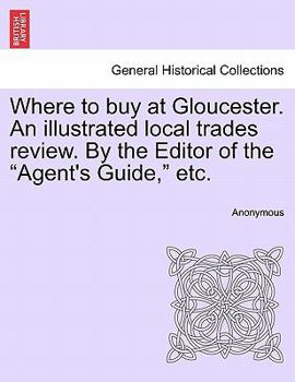 Paperback Where to Buy at Gloucester. an Illustrated Local Trades Review. by the Editor of the Agent's Guide, Etc. Book