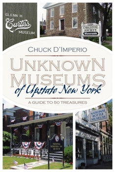 Paperback Unknown Museums of Upstate New York: A Guide to 50 Treasures Book