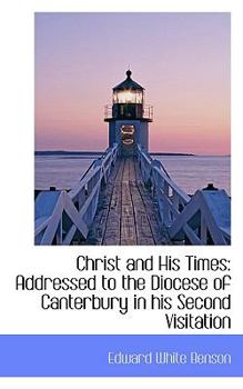 Christ and His Times : Addressed to the Diocese of Canterbury in his Second Visitation