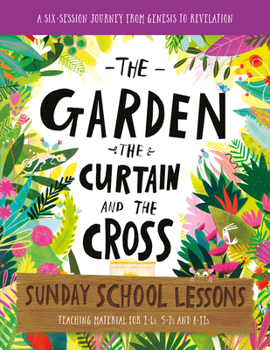 Paperback The Garden, the Curtain and the Cross Sunday School Lessons: A Six-Session Curriculum from Genesis to Revelation Book