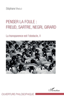 Penser la foule : Freud, Sartre, Negri, Girard: La transparence est l'obstacle, II