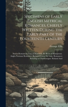 Hardcover Specimens of Early English Metrical Romances, Chiefly Written During the Early Part of the Fourteenth Century: Saxon Romances: Guy of Warwick. Sir Bev Book