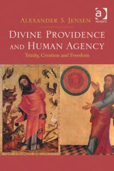 Hardcover Divine Providence and Human Agency: Trinity, Creation and Freedom. by Alexander S. Jensen Book