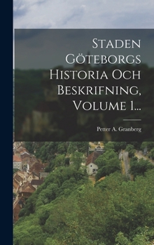 Hardcover Staden Göteborgs Historia Och Beskrifning, Volume 1... [Swedish] Book