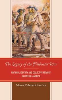 Hardcover The Legacy of the Filibuster War: National Identity and Collective Memory in Central America Book