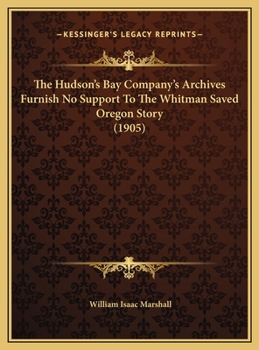 The Hudson's Bay Company's Archives Furnish No Support To The Whitman Saved Oregon Story (1905)