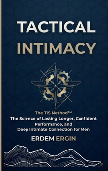 Hardcover Tactical Intimacy: The TIS Method. the Science of Lasting Longer, Confident Performance, and Deep Intimate Connection for Men Book