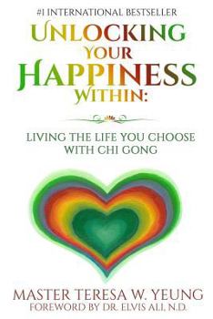 Paperback Unlocking Your Happiness Within: Living the Life You Choose with Chi Gong Book