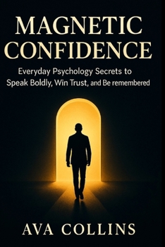 Paperback Magnetic Confidence: Everyday Psychology Secrets to Speak Boldly, Win Trust, and Be Remembered Book