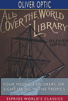 Four Young Explorers: Or, Sight-Seeing in the Tropics - Book #3 of the All Over the World - third series