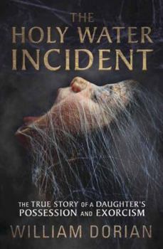 Paperback The Holy Water Incident: The True Story of a Daughter's Possession and Exorcism Book