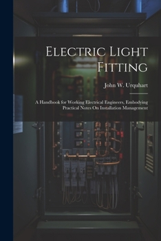 Paperback Electric Light Fitting: A Handbook for Working Electrical Engineers, Embodying Practical Notes On Installation Management Book