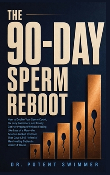 The 90-Day Sperm Reboot: How to Double Your Sperm Count, Fix Lazy Swimmers, and Finally Get Her Pregnant Without Feeling Like Less of a Man-the ... Men Healthy Babies in Under 14 Weeks