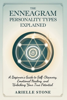 Paperback The Enneagram Personality Types Explained: A Beginner's Guide to Self-Discovery, Emotional Healing, and Unlocking Your True Potential Book