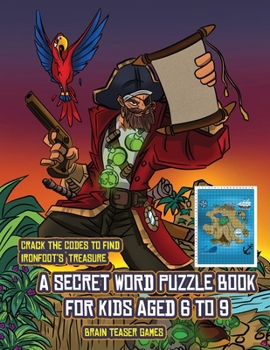 Brain Teaser Games (A secret word puzzle book for kids aged 6 to 9): Follow the clues on each page and you will be guided around a map of Captain ... treasure, you can choose to receive a fabul