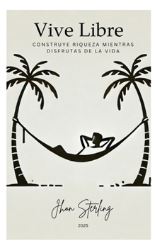 Paperback Vive Libre: Construye Riqueza Mientras Disfrutas de la Vida [Spanish] Book