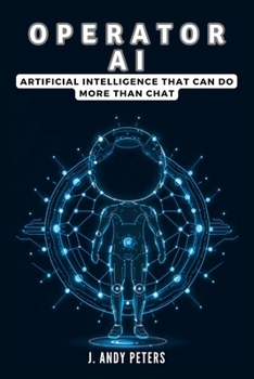 OPERATOR AI: Artificial Intelligence That Can Do More Than Chat: Exploring OpenAI's Breakthrough Technology and What It Means for Every Industry (AI, GADGET, BOT AND TRENDS UPDATES)