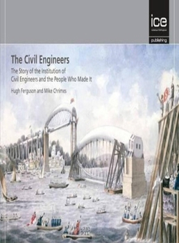 Hardcover The Civil Engineers - The Story of the Institution of Civil Engineers and the People Who Made It Book