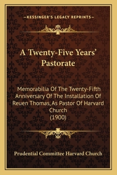 A Twenty-Five Years’ Pastorate: Memorabilia Of The Twenty-Fifth Anniversary Of The Installation Of Reuen Thomas, As Pastor Of Harvard Church