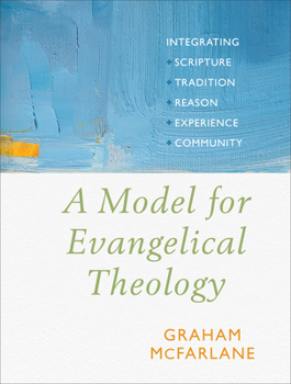 Paperback A Model for Evangelical Theology: Integrating Scripture, Tradition, Reason, Experience, and Community Book